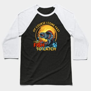 of course i come fast i got fishing to catch Baseball T-Shirt